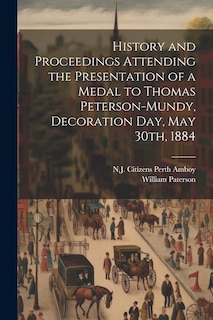 Couverture_History and Proceedings Attending the Presentation of a Medal to Thomas Peterson-Mundy, Decoration Day, May 30th, 1884