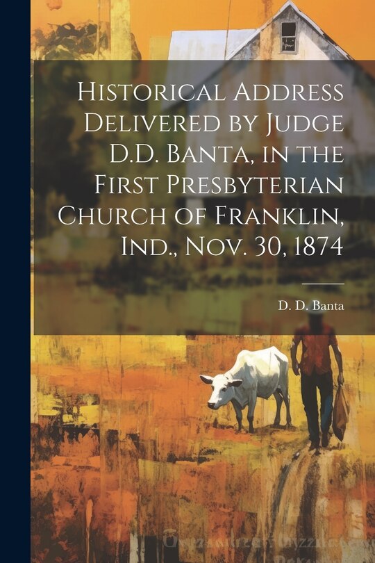 Couverture_Historical Address Delivered by Judge D.D. Banta, in the First Presbyterian Church of Franklin, Ind., Nov. 30, 1874