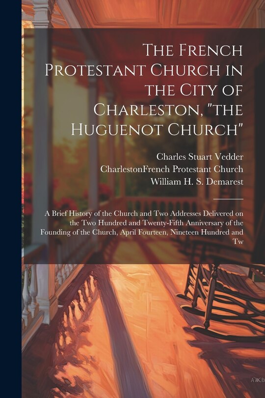 Front cover_The French Protestant Church in the City of Charleston, the Huguenot Church; a Brief History of the Church and two Addresses Delivered on the two Hundred and Twenty-fifth Anniversary of the Founding of the Church, April Fourteen, Nineteen Hundred and Tw