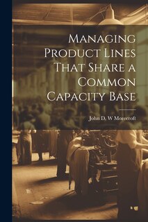Front cover_Managing Product Lines That Share a Common Capacity Base