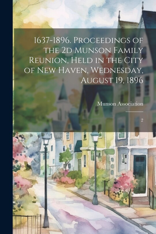 Front cover_1637-1896. Proceedings of the 2d Munson Family Reunion, Held in the City of New Haven, Wednesday, August 19, 1896