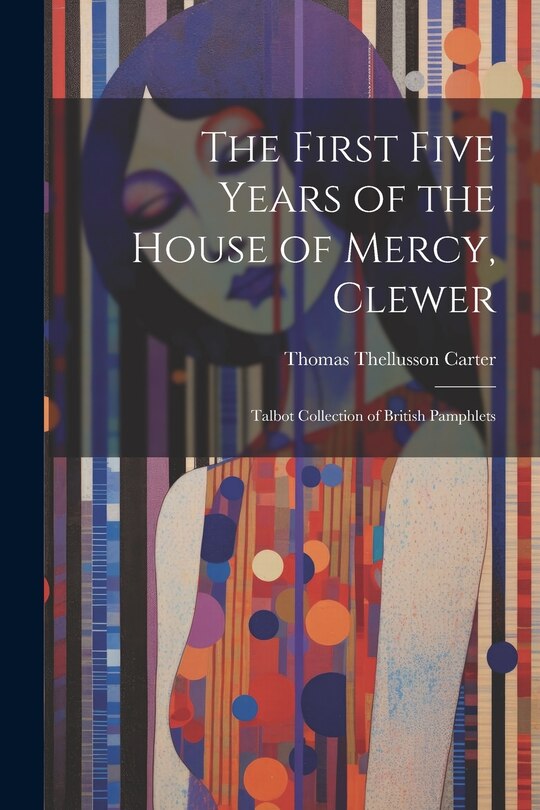 Front cover_The First Five Years of the House of Mercy, Clewer