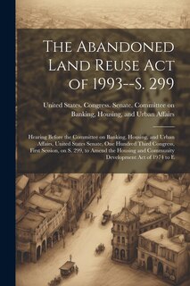 Couverture_The Abandoned Land Reuse Act of 1993--S. 299