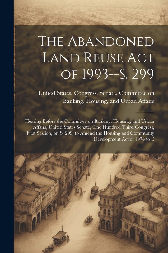 Couverture_The Abandoned Land Reuse Act of 1993--S. 299