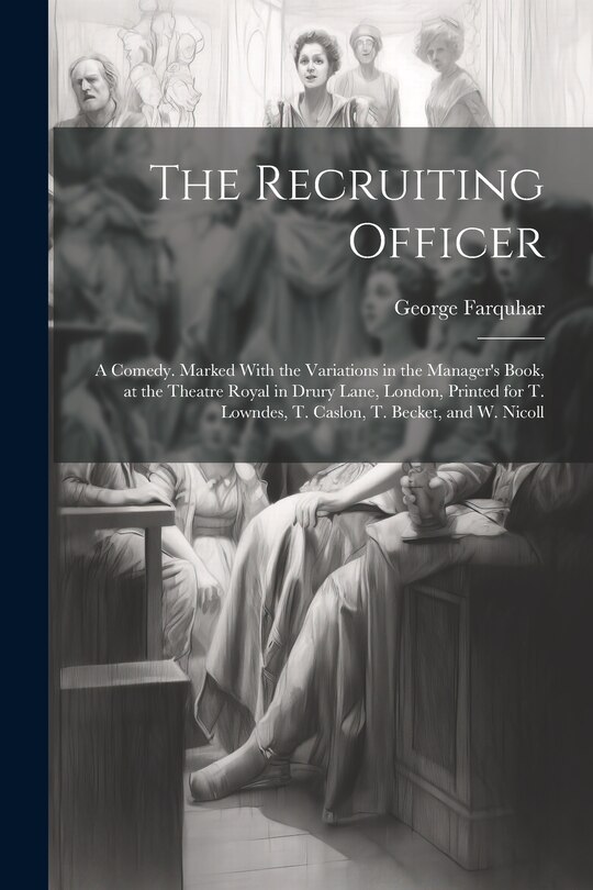 Couverture_The Recruiting Officer; a Comedy. Marked With the Variations in the Manager's Book, at the Theatre Royal in Drury Lane, London, Printed for T. Lowndes, T. Caslon, T. Becket, and W. Nicoll
