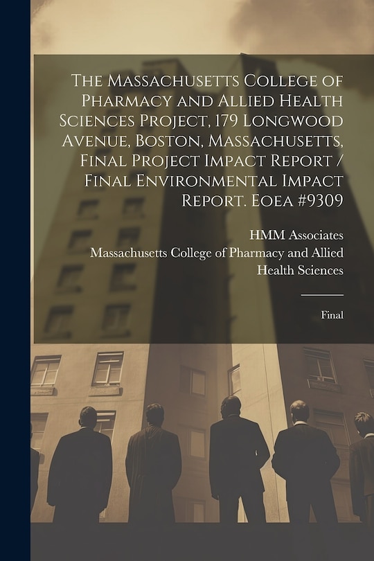 Front cover_The Massachusetts College of Pharmacy and Allied Health Sciences Project, 179 Longwood Avenue, Boston, Massachusetts, Final Project Impact Report / Final Environmental Impact Report. Eoea #9309