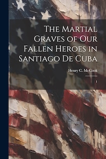 Front cover_The Martial Graves of our Fallen Heroes in Santiago de Cuba