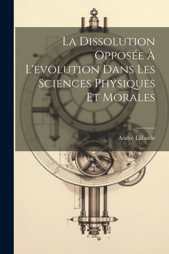 Front cover_La dissolution oppos&eacute;e &agrave; l'evolution dans les sciences physiques et morales