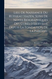 Front cover_Lieu de naissance du ruisseau Hazen, suivi de notes biographiques des curés d'Iberville depuis la fondation de la paroisse
