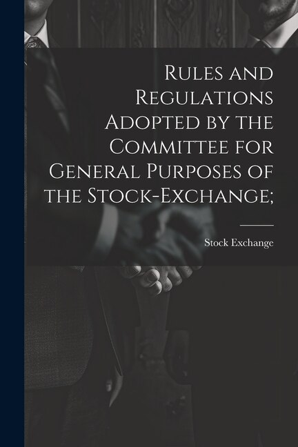 Front cover_Rules and Regulations Adopted by the Committee for General Purposes of the Stock-Exchange;