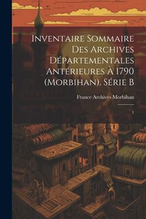Front cover_Inventaire sommaire des Archives départementales antérieures à 1790 (Morbihan). Série B