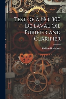 Couverture_Test of a no. 300 De Laval oil Purifier and Clarifier