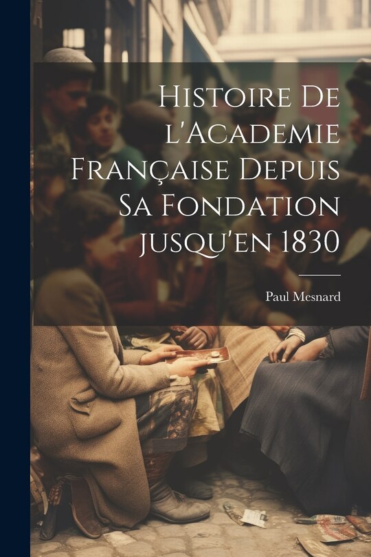 Couverture_Histoire de l'Academie française depuis sa fondation jusqu'en 1830