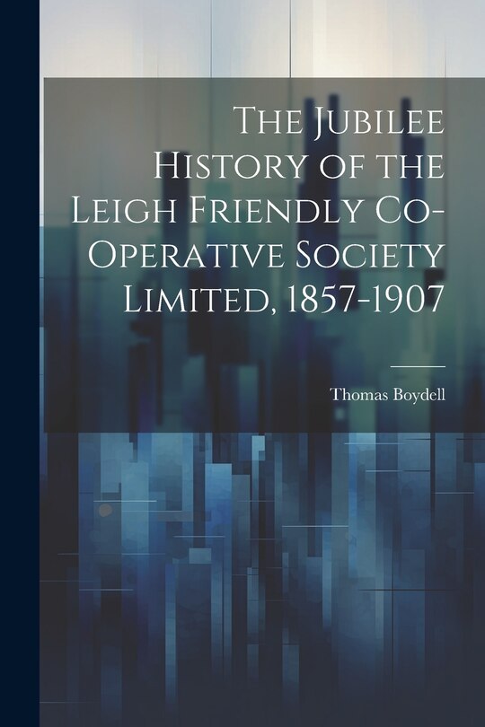 Front cover_The Jubilee History of the Leigh Friendly Co-operative Society Limited, 1857-1907