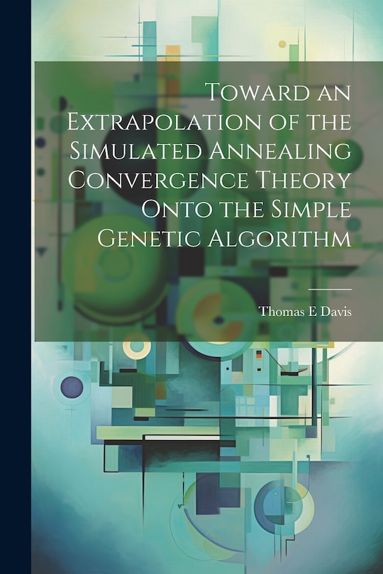 Couverture_Toward an Extrapolation of the Simulated Annealing Convergence Theory Onto the Simple Genetic Algorithm