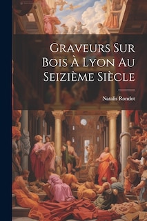 Couverture_Graveurs sur bois à Lyon au seizième siècle
