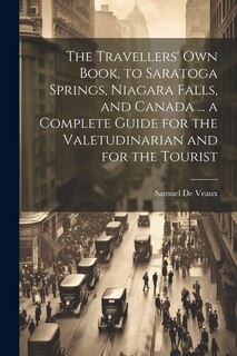 Couverture_The Travellers' own Book, to Saratoga Springs, Niagara Falls, and Canada ... a Complete Guide for the Valetudinarian and for the Tourist
