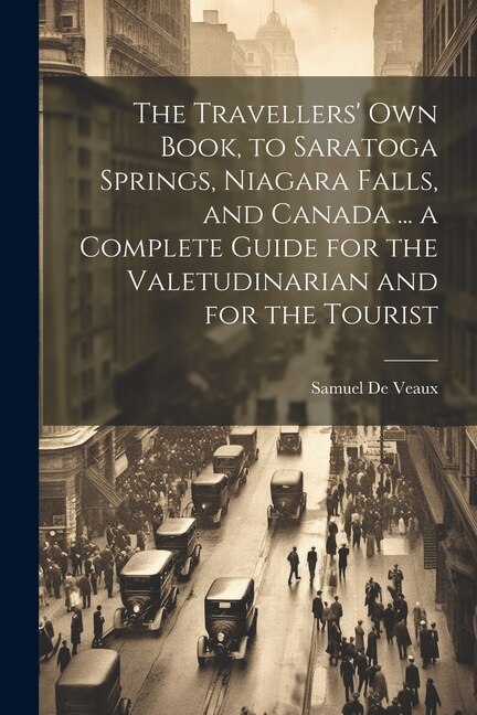 Couverture_The Travellers' own Book, to Saratoga Springs, Niagara Falls, and Canada ... a Complete Guide for the Valetudinarian and for the Tourist
