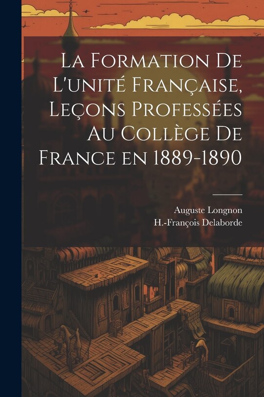Front cover_La formation de l'unité française, leçons professées au Collège de France en 1889-1890