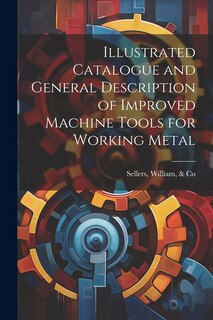 Couverture_Illustrated Catalogue and General Description of Improved Machine Tools for Working Metal