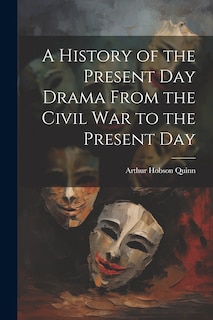 Front cover_A History of the Present Day Drama From the Civil war to the Present Day