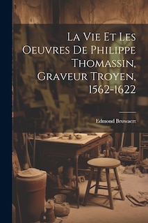 La vie et les oeuvres de Philippe Thomassin, graveur troyen, 1562-1622