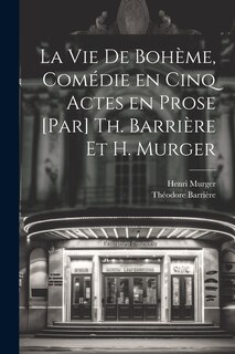 Front cover_La vie de bohème, comédie en cinq actes en prose [par] Th. Barrière et H. Murger