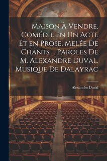 Couverture_Maison à vendre, comédie en un acte et en prose, melée de chants ... Paroles de M. Alexandre Duval. Musique de Dalayrac