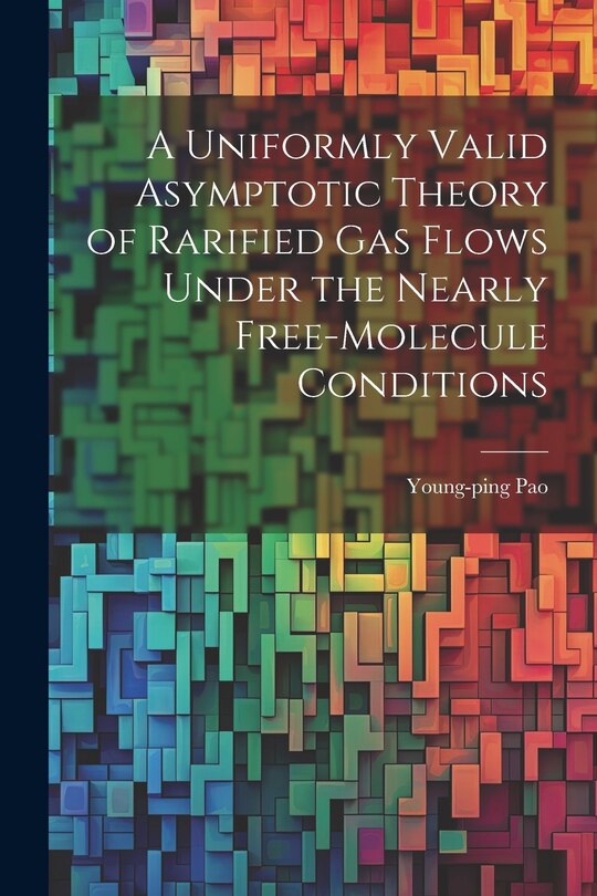 Front cover_A Uniformly Valid Asymptotic Theory of Rarified gas Flows Under the Nearly Free-molecule Conditions