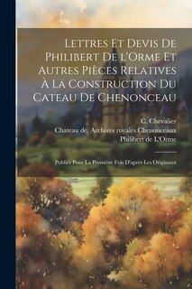 Front cover_Lettres et devis de Philibert de l'Orme et autres pièces relatives à la construction du cateau de Chenonceau; publiés pour la première fois d'après les originaux