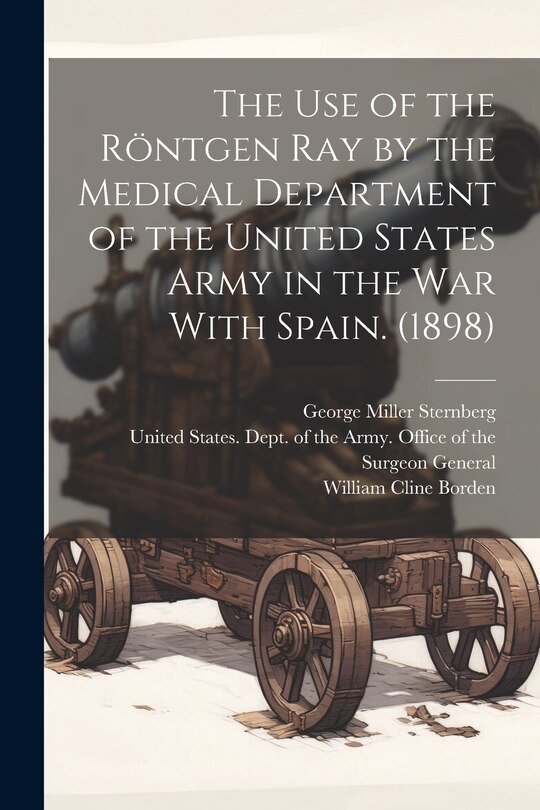 Front cover_The use of the Röntgen ray by the Medical Department of the United States Army in the War With Spain. (1898)