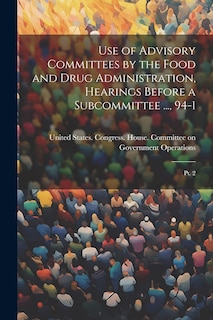 Front cover_Use of Advisory Committees by the Food and Drug Administration, Hearings Before a Subcommittee ..., 94-1