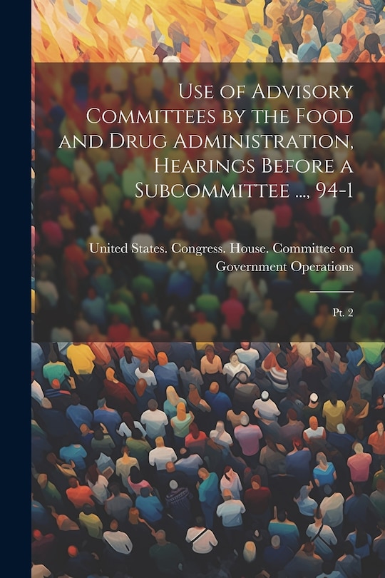 Front cover_Use of Advisory Committees by the Food and Drug Administration, Hearings Before a Subcommittee ..., 94-1