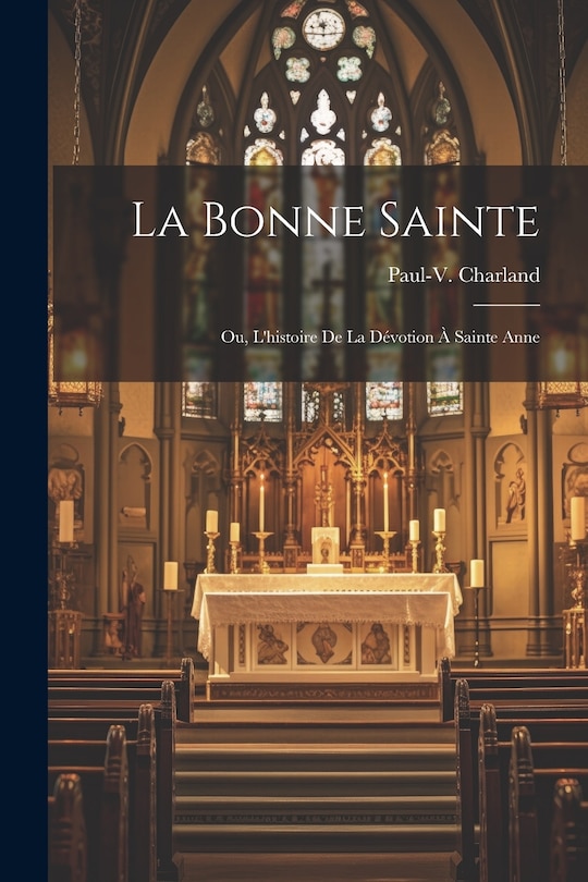 Front cover_La bonne sainte; ou, L'histoire de la dévotion à Sainte Anne