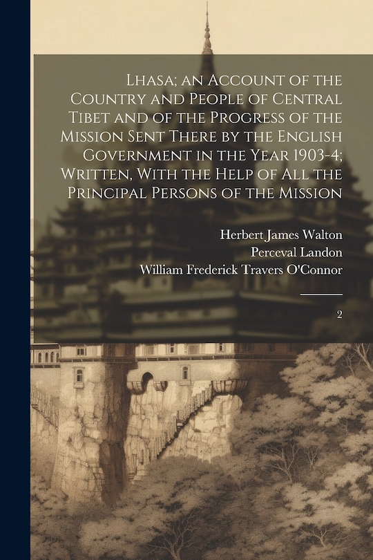 Couverture_Lhasa; an Account of the Country and People of Central Tibet and of the Progress of the Mission Sent There by the English Government in the Year 1903-4; Written, With the Help of all the Principal Persons of the Mission