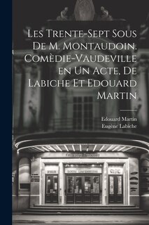 Front cover_Les trente-sept sous de M. Montaudoin. Comèdie-vaudeville en un acte, de Labiche et Edouard Martin