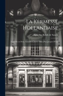 Front cover_La kermesse hollandaise; comédie en deux actes pour jeunes filles [par] Jacques D'Ars