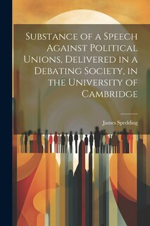 Front cover_Substance of a Speech Against Political Unions, Delivered in a Debating Society, in the University of Cambridge