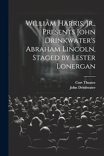 Front cover_William Harris, Jr., Presents John Drinkwater's Abraham Lincoln, Staged by Lester Lonergan