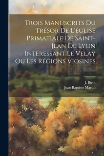 Front cover_Trois manuscrits du trésor de l'église primatiale de Saint-Jean de Lyon intéressant le Velay ou les régions viosines