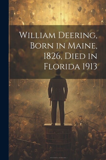 Front cover_William Deering, Born in Maine, 1826, Died in Florida 1913