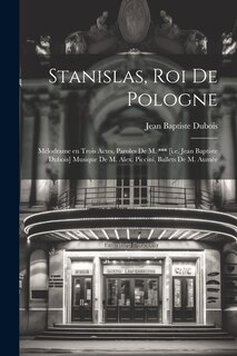 Front cover_Stanislas, roi de Pologne; mélodrame en trois actes, paroles de M. *** [i.e. Jean Baptiste Dubois] Musique de M. Alex. Piccini, ballets de M. Aumée