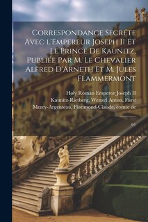 Front cover_Correspondance secréte avec l'Empereur Joseph II et le Prince de Kaunitz, publiée par M. le Chevalier Alfred D'Arneth et M. Jules Flammermont