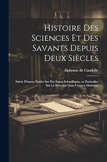 Couverture_Histoire des sciences et des savants depuis deux siècles; suivie d'autres études sur des sujets scientifiques, en particulier sur la sélection dans l'espèce humaine