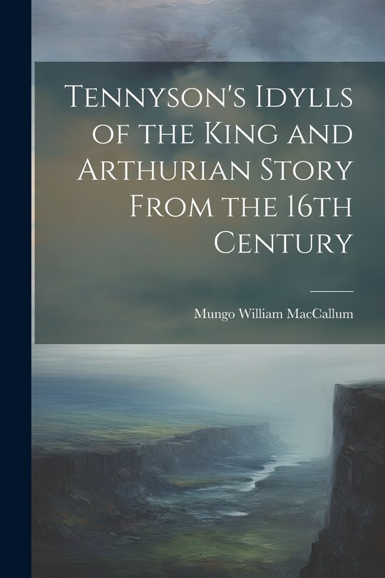 Front cover_Tennyson's Idylls of the King and Arthurian Story From the 16th Century