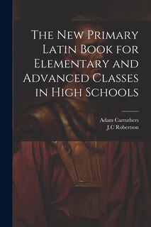 Couverture_The New Primary Latin Book for Elementary and Advanced Classes in High Schools