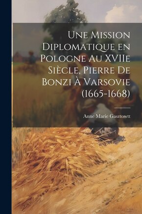 Une mission diplomatique en Pologne au XVIIe siècle, Pierre de Bonzi à Varsovie (1665-1668)