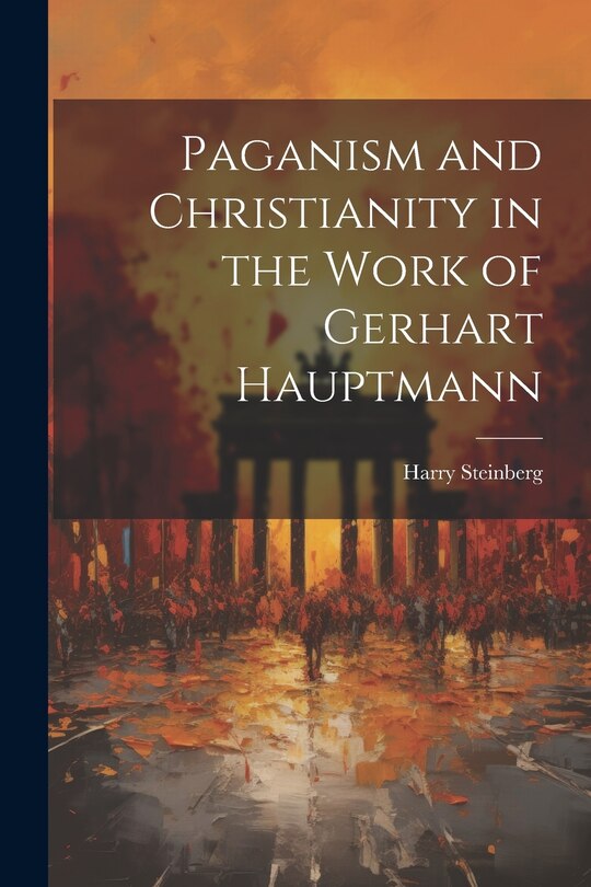 Front cover_Paganism and Christianity in the Work of Gerhart Hauptmann
