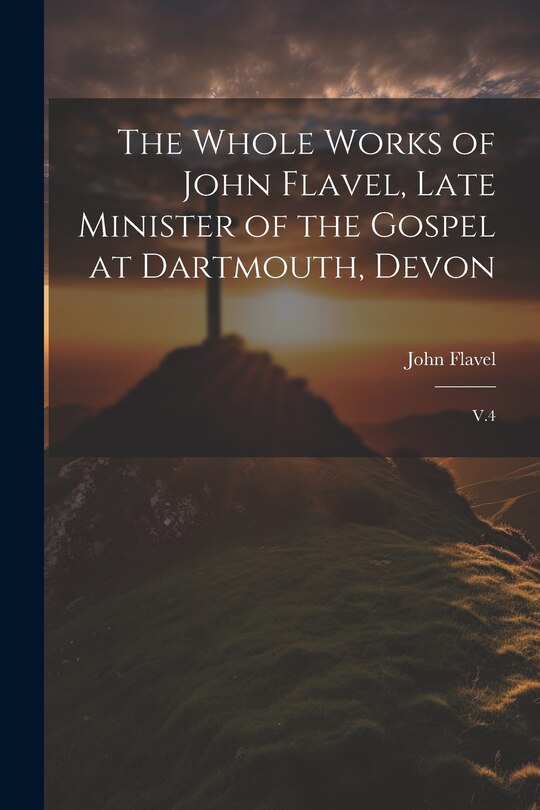 Front cover_The Whole Works of John Flavel, Late Minister of the Gospel at Dartmouth, Devon
