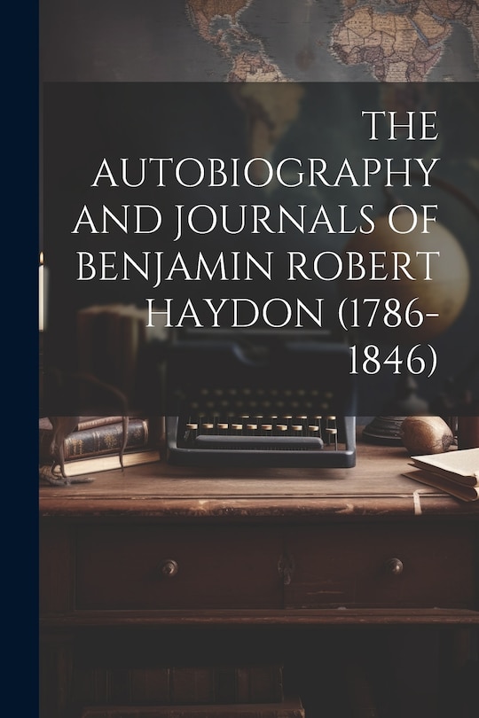 Front cover_The Autobiography and Journals of Benjamin Robert Haydon (1786-1846)